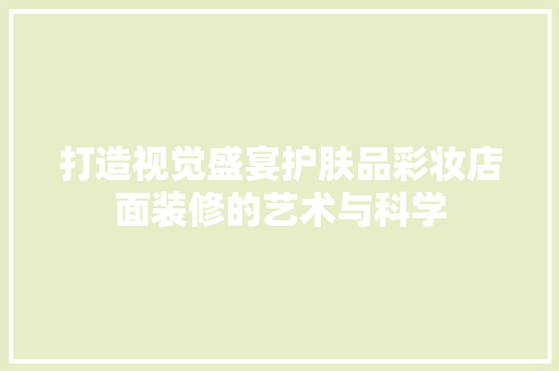 打造视觉盛宴护肤品彩妆店面装修的艺术与科学