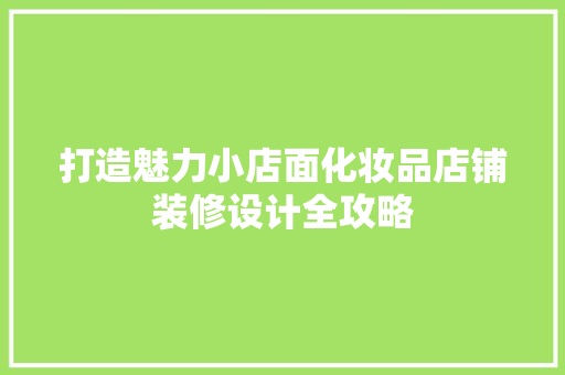 打造魅力小店面化妆品店铺装修设计全攻略