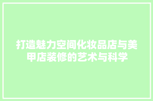 打造魅力空间化妆品店与美甲店装修的艺术与科学