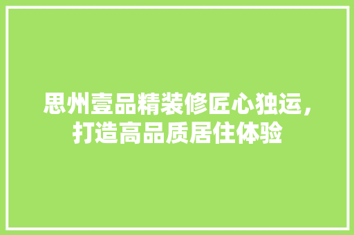 思州壹品精装修匠心独运，打造高品质居住体验