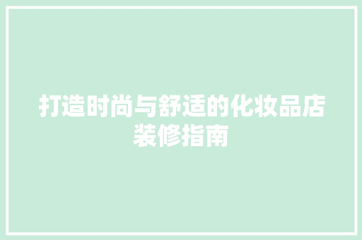 打造时尚与舒适的化妆品店装修指南