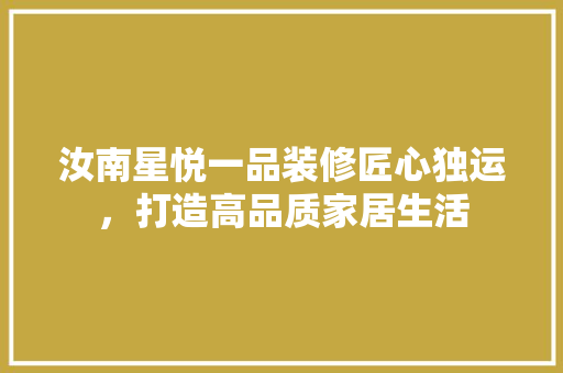 汝南星悦一品装修匠心独运，打造高品质家居生活