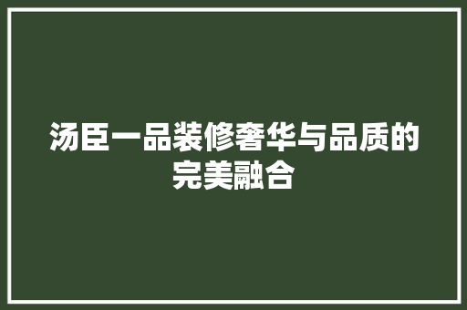 汤臣一品装修奢华与品质的完美融合