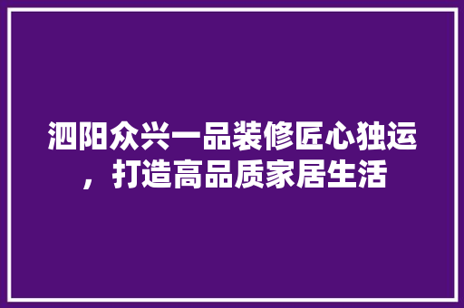 泗阳众兴一品装修匠心独运，打造高品质家居生活