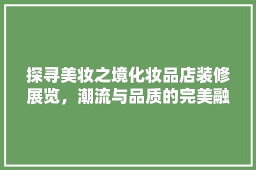 探寻美妆之境化妆品店装修展览，潮流与品质的完美融合
