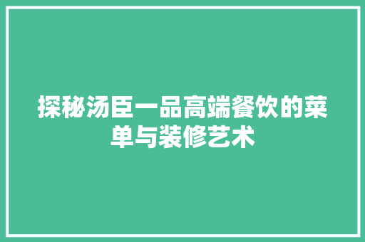 探秘汤臣一品高端餐饮的菜单与装修艺术