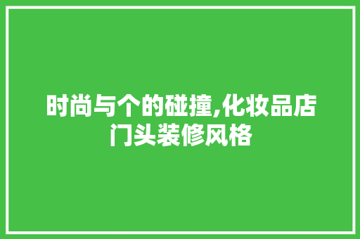 时尚与个的碰撞,化妆品店门头装修风格