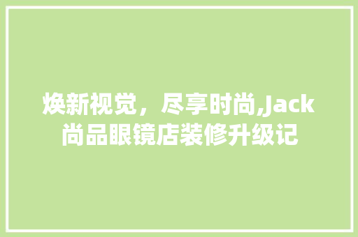 焕新视觉，尽享时尚,Jack尚品眼镜店装修升级记