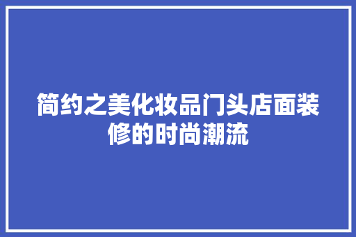 简约之美化妆品门头店面装修的时尚潮流