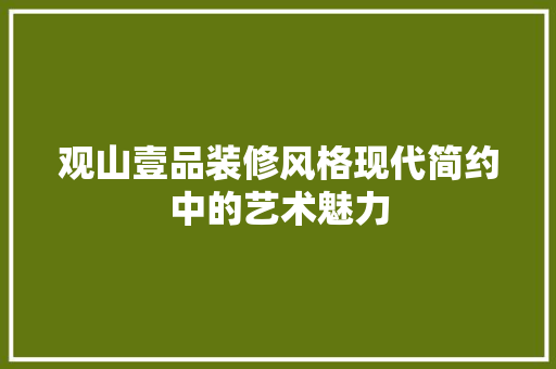 观山壹品装修风格现代简约中的艺术魅力