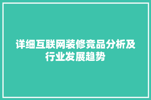 详细互联网装修竞品分析及行业发展趋势