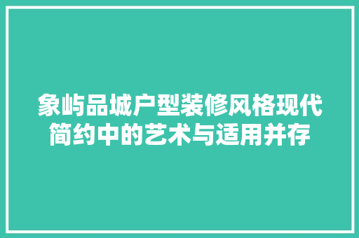 象屿品城户型装修风格现代简约中的艺术与适用并存