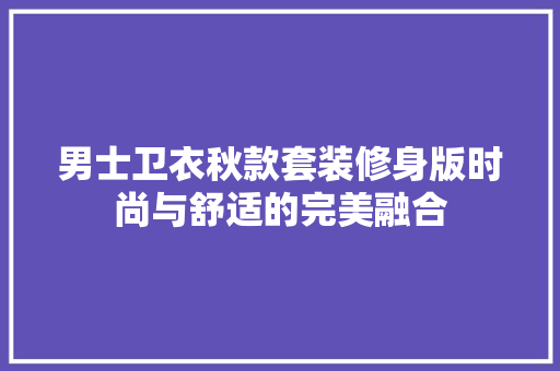 男士卫衣秋款套装修身版时尚与舒适的完美融合