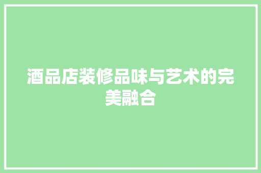 酒品店装修品味与艺术的完美融合