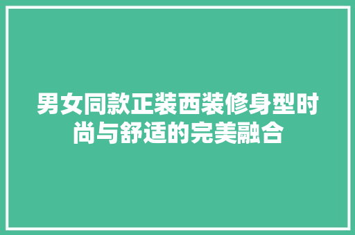 男女同款正装西装修身型时尚与舒适的完美融合