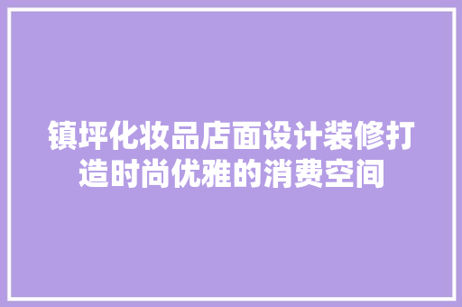 镇坪化妆品店面设计装修打造时尚优雅的消费空间