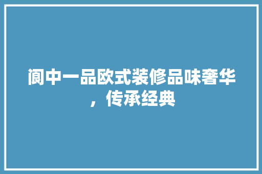 阆中一品欧式装修品味奢华，传承经典