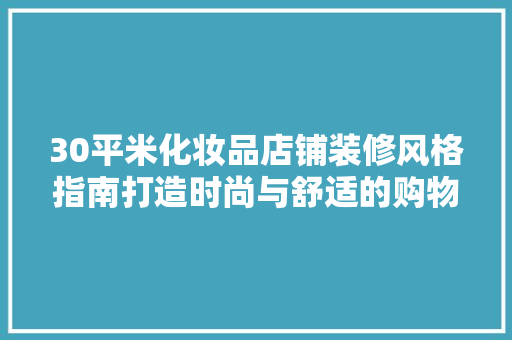 30平米化妆品店铺装修风格指南打造时尚与舒适的购物空间