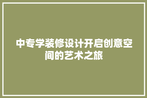 中专学装修设计开启创意空间的艺术之旅