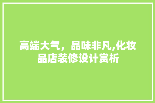 高端大气，品味非凡,化妆品店装修设计赏析