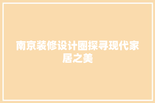 南京装修设计圈探寻现代家居之美