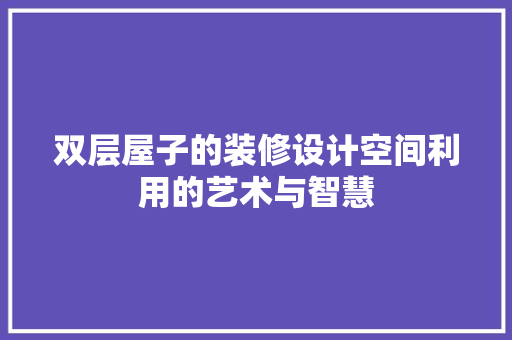 双层屋子的装修设计空间利用的艺术与智慧