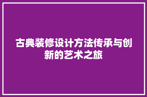 古典装修设计方法传承与创新的艺术之旅
