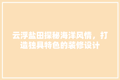 云浮盐田探秘海洋风情，打造独具特色的装修设计