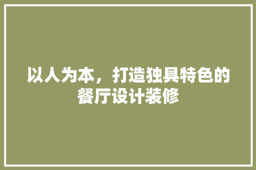 以人为本，打造独具特色的餐厅设计装修