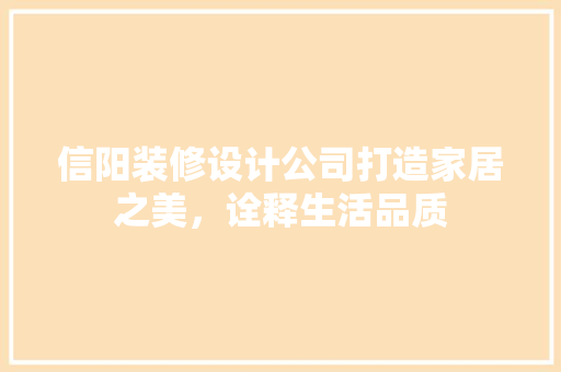 信阳装修设计公司打造家居之美，诠释生活品质
