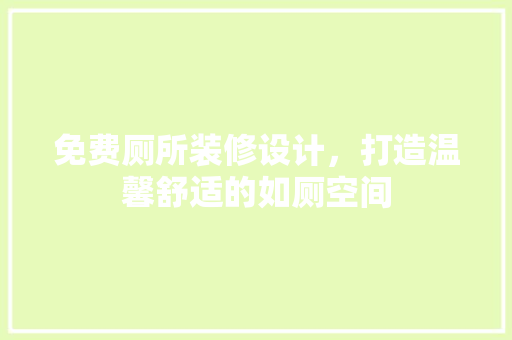 免费厕所装修设计，打造温馨舒适的如厕空间
