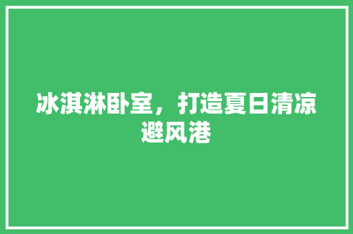 冰淇淋卧室，打造夏日清凉避风港