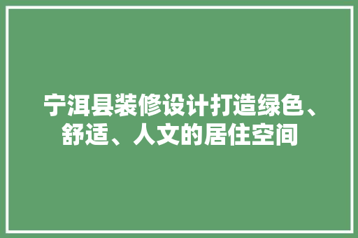 宁洱县装修设计打造绿色、舒适、人文的居住空间