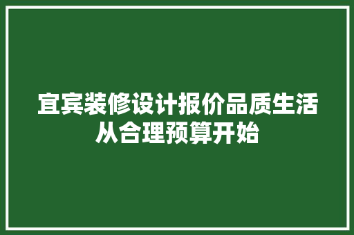 宜宾装修设计报价品质生活从合理预算开始