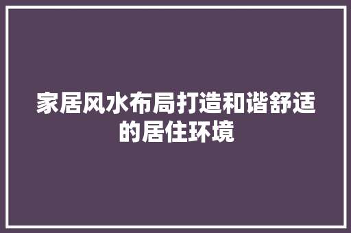 家居风水布局打造和谐舒适的居住环境