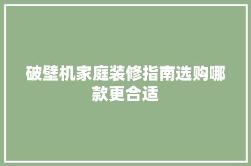 破壁机家庭装修指南选购哪款更合适