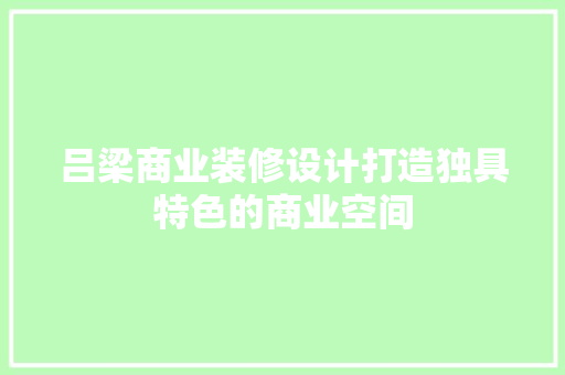 吕梁商业装修设计打造独具特色的商业空间