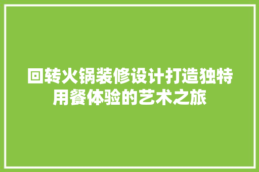 回转火锅装修设计打造独特用餐体验的艺术之旅  第1张