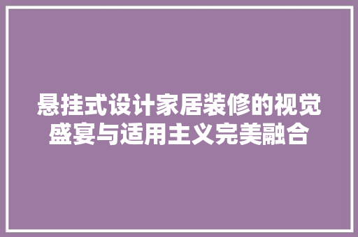 悬挂式设计家居装修的视觉盛宴与适用主义完美融合