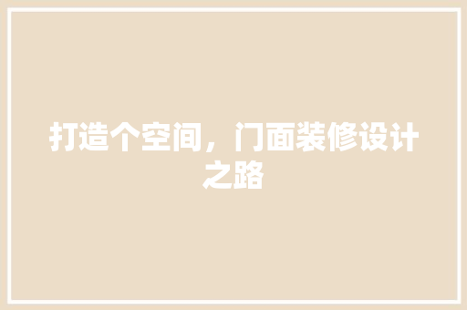 打造个空间，门面装修设计之路