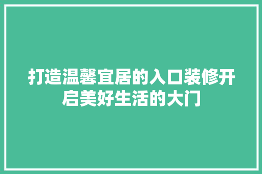 打造温馨宜居的入口装修开启美好生活的大门