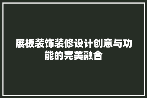 展板装饰装修设计创意与功能的完美融合