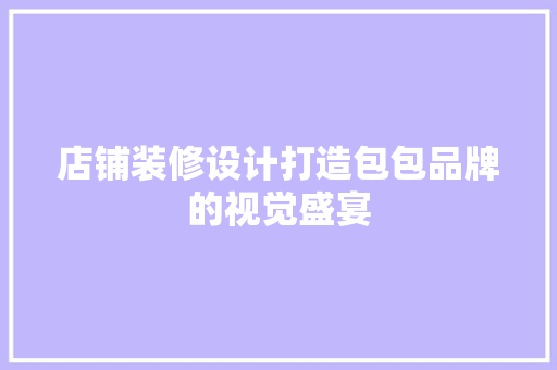 店铺装修设计打造包包品牌的视觉盛宴