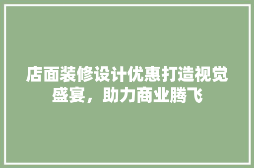 店面装修设计优惠打造视觉盛宴，助力商业腾飞