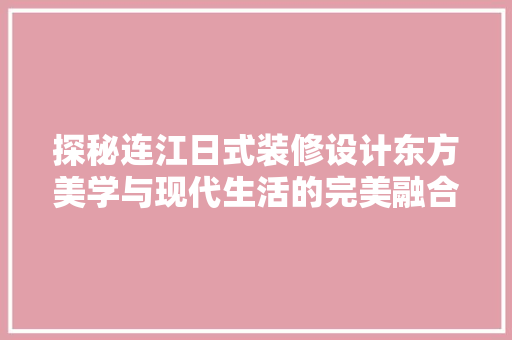 探秘连江日式装修设计东方美学与现代生活的完美融合