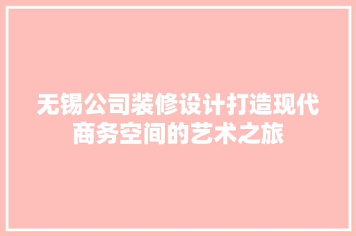 无锡公司装修设计打造现代商务空间的艺术之旅