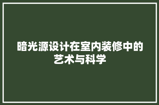 暗光源设计在室内装修中的艺术与科学