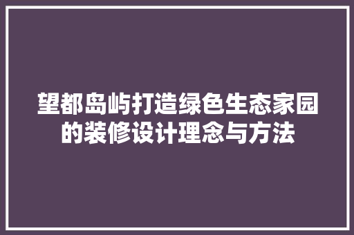 望都岛屿打造绿色生态家园的装修设计理念与方法