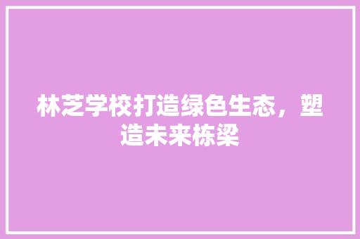 林芝学校打造绿色生态，塑造未来栋梁