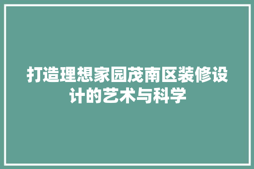 打造理想家园茂南区装修设计的艺术与科学